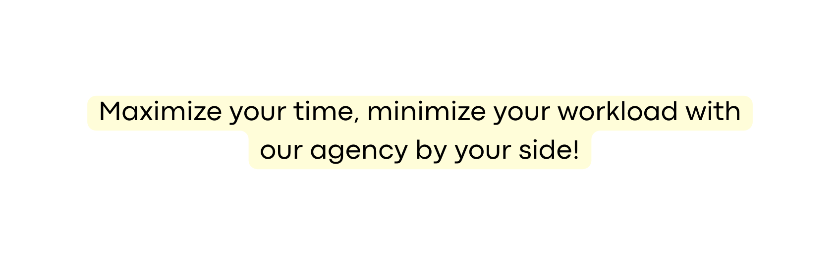 Maximize your time minimize your workload with our agency by your side