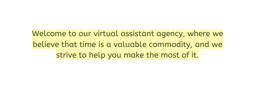 Welcome to our virtual assistant agency where we believe that time is a valuable commodity and we strive to help you make the most of it